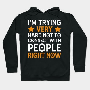 I'm Trying Very Hard Not To Connect With People Right Now Hoodie